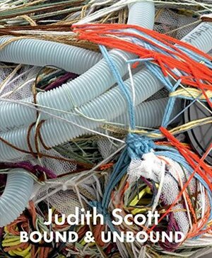 Judith Scott: Bound and Unbound by Kevin Killian, Lynne Cooke, Joyce Scott, Matthew Higgs, Catherine Morris