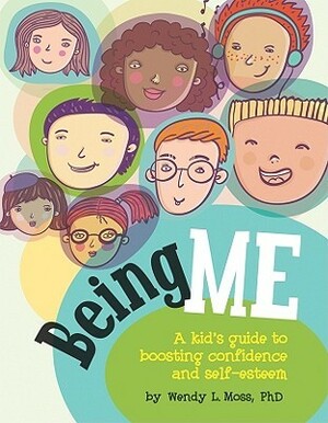 Being Me: A Kid's Guide to Boosting Confidence and Self-Esteem by Wendy L. Moss