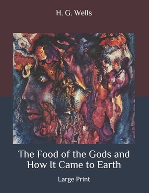 The Food of the Gods and How It Came to Earth: Large Print by H.G. Wells