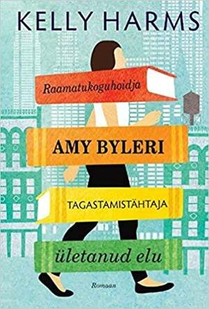 Raamatukoguhoidja Amy Byleri tagastamistähtaja ületanud elu by Kelly Harms