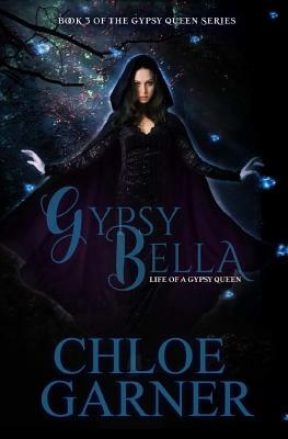 Gypsy Bella: Legacy of a Gypsy Queen by Chloe Garner