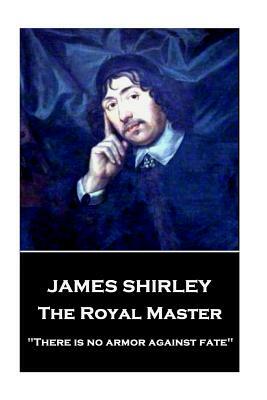 James Shirley - The Royal Master: "There is no armor against fate" by James Shirley