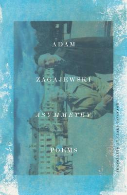Asymmetry: Poems by Adam Zagajewski