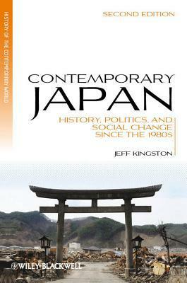 Contemporary Japan: History, Politics, and Social Change Since the 1980s by Jeff Kingston