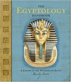 The Egyptology Handbook: A Course in the Wonders of Egypt (Ologies) by Emily Sands
