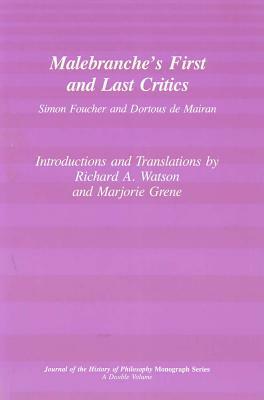 Malebranche's First and Last Critics: Simon Foucher and Dortius de Mairan by Richard A. Watson