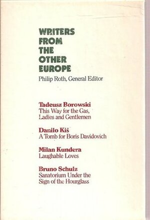 Writers from the other Europe : Sanatorium Under the Sign of the Hourglass, A Tomb for Boris Davidovich, Laughable Loves, This Way for the Gas Ladies and Gentlemen by Bruno Schulz