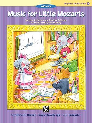 Music for Little Mozarts -- Rhythm Speller, Bk 4: Written Activities and Rhythm Patterns to Reinforce Rhythm-Reading by Gayle Kowalchyk, E. L. Lancaster, Christine H. Barden