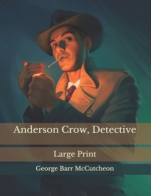 Anderson Crow, Detective: Large Print by George Barr McCutcheon