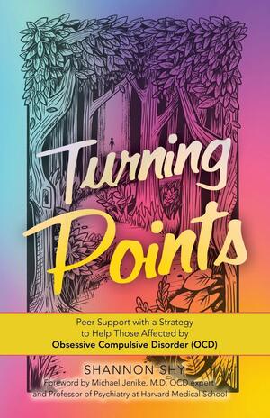 Turning Points: Peer Support With a Strategy to Help Those Affected by Obsessive Compulsive Disorder by Michael M.d. Jenike, Shannon Shy