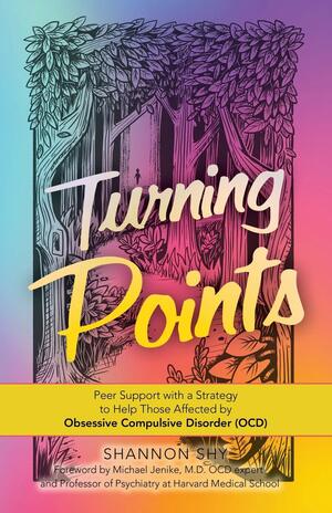 Turning Points: Peer Support With a Strategy to Help Those Affected by Obsessive Compulsive Disorder by Shannon Shy, Michael M.d. Jenike