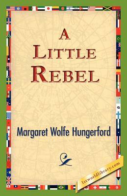 A Little Rebel by Margaret Wolfe Hungerford