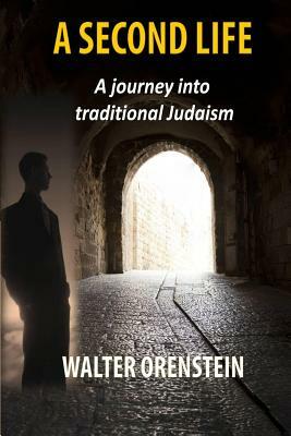 A Second Life: A journey into traditional Judaism by Walter Orenstein