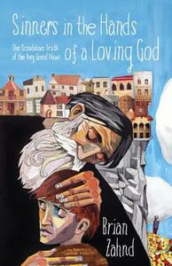 Sinners in the Hands of a Loving God: The Scandalous Truth of the Very Good News by Brian Zahnd