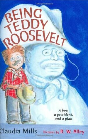 Being Teddy Roosevelt by Claudia Mills, R.W. Alley