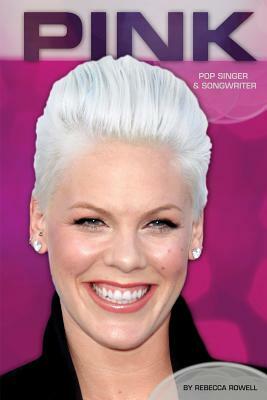 Pink: Pop Singer & Songwriter by Rebecca Rowell