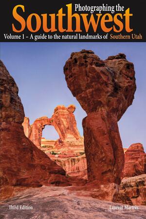 Photographing the Southwest, Volume 1: A Guide to the Natural Landmarks of Southern Utah by Laurent Martres