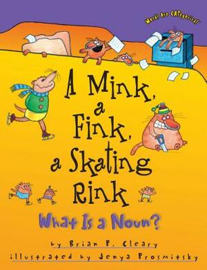 A Mink, a Fink, a Skating Rink: What Is a Noun? by Brian P. Cleary