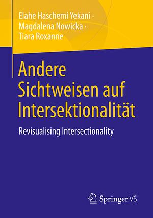 Andere Sichtweisen auf Intersektionalität: Revisualising Intersectionality by Elahe Haschemi Yekani, Tiara Roxanne, Magdalena Nowicka