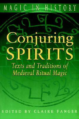 Conjuring Spirits: Texts and Traditions of Medieval Ritual Magic by Juris Lidaka, Elizabeth I. Wade, Richard Kieckhefer, Frank Klaassen, Michael Camille, Nicholas Watson, Robert Mathiesen, John B. Friedman, Claire Fanger