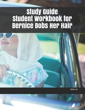 Study Guide Student Workbook for Bernice Bobs Her Hair by David Lee