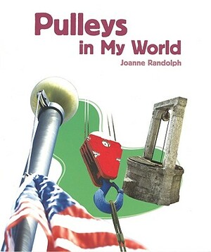 Pulleys in My World by Joanne Randolph