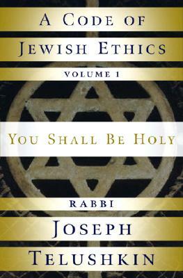 A Code of Jewish Ethics: Volume 1: You Shall Be Holy by Joseph Telushkin