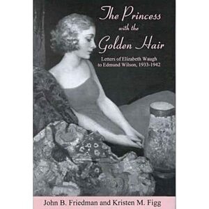 The Princess with the Golden Hair: Letters of Elizabeth Waugh to Edmund Wilson, 1933-1942 by Elizabeth Dey Jenkinson Waugh