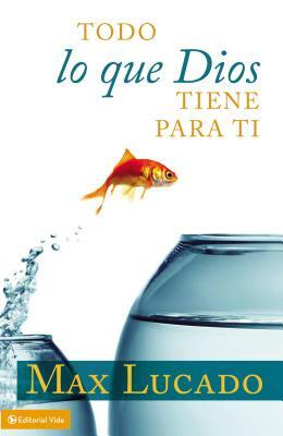 Todo Lo Que Dios Tiene Para Ti = You Can Be Everything God Wants You to Be by Max Lucado