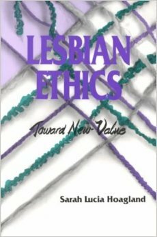 Lesbian Ethics by Sarah Lucia Hoagland