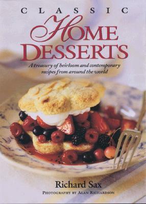 Classic Home Desserts: A Treasury Of Heirloom And Contempory Recipes From Around The World by Richard Sax