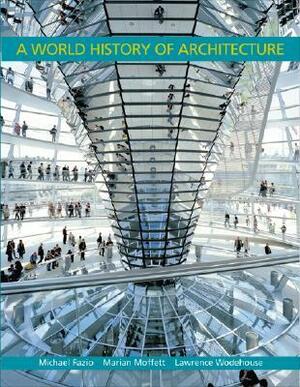 A World History of Architecture by Michael Fazio, Marian Moffett, Lawrence Wodehouse