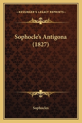 Sophocle's Antigona (1827) by Sophocles