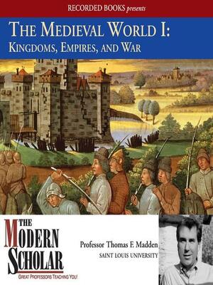 The Medieval World I: Kingdoms, Empires, and War by Thomas F. Madden