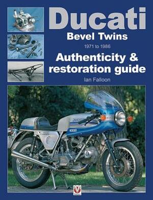 Ducati Bevel Twins 1971 to 1986: Authenticity & Restoration Guide by Ian Falloon