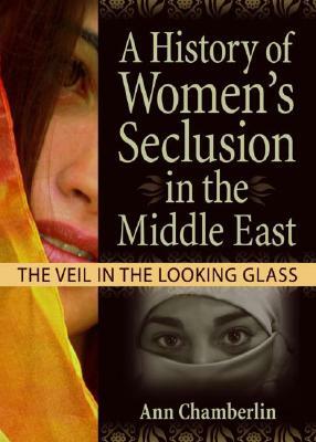 A History of Women's Seclusion in the Middle East: The Veil in the Looking Glass by Linn Prentis, J. Dianne Garner