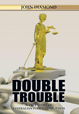 Double Trouble: A True Story of Australian Police Corruption by John Diamond