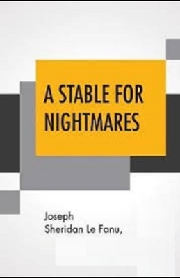 A Stable for Nightmares Illustrated by J. Sheridan Le Fanu