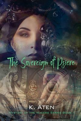 The Sovereign of Psiere - Mystery of the Makers Series Book 1 by K. Aten