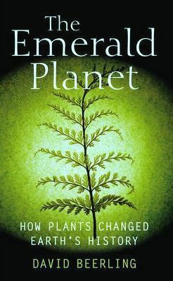 The Emerald Planet: How Plants Changed Earth's History by David Beerling