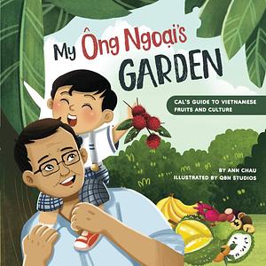 My Ong Ngoai's Garden: Cal's Guide to Vietnamese Fruits and Culture by Ann Chau