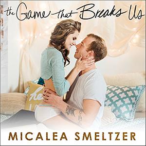 The Game That Breaks Us by Micalea Smeltzer