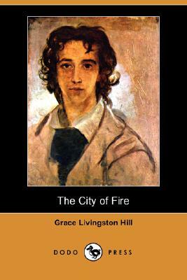 The City of Fire (Dodo Press) by Grace Livingston Hill