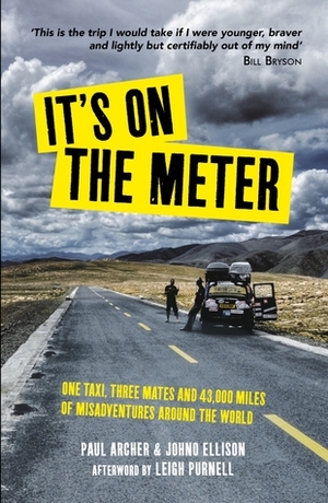 It's on the Meter: One Taxi, Three Mates and 43,000 Miles of Misadventures around the World by Johno Ellison, Paul Archer