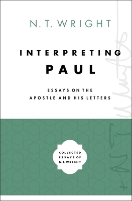 Interpreting Paul: Essays on the Apostle and His Letters by N.T. Wright