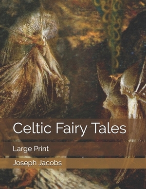 Celtic Fairy Tales: Large Print by Joseph Jacobs