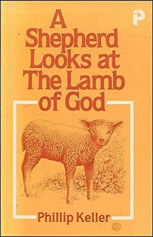 A Shepherd Looks at the Lamb of God by W. Phillip Keller, W. Phillip Keller