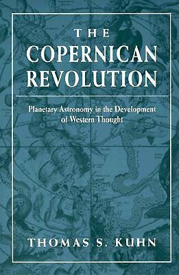 The Copernican Revolution: Planetary Astronomy in the Development of Western Thought by Thomas S. Kuhn