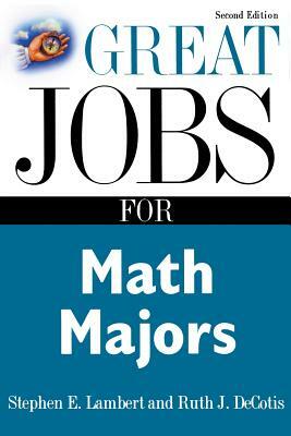 Great Jobs for Math Majors, Second Ed. by Stephen Lambert, Ruth Decotis