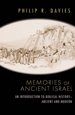 Memories of Ancient Israel: An Introduction to Biblical History--Ancient and Modern by Philip R. Davies